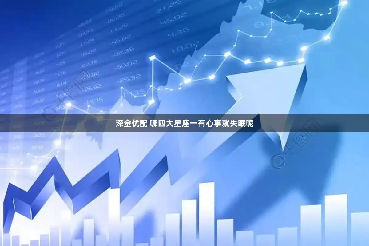 深金优配 哪四大星座一有心事就失眠呢