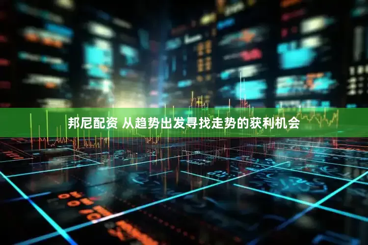 邦尼配资 从趋势出发寻找走势的获利机会